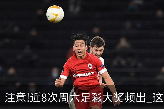 注意!近8次周六足彩大奖频出 这几场或造大冷